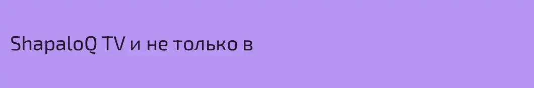 ShapaloQ TV и не только в
